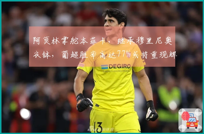阿莫林掌舵本菲卡，继承穆里尼奥衣钵，葡超胜率高达77%或将重现辉煌